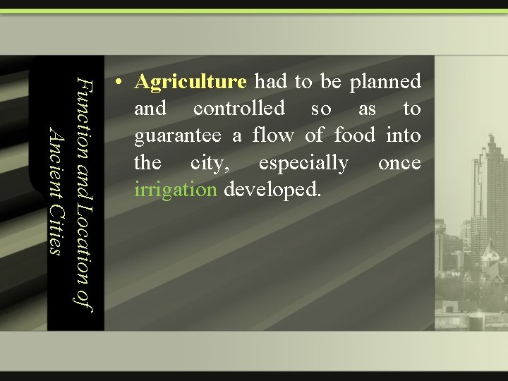 Function and Location of Ancient Cities • Agriculture had to be planned and controlled