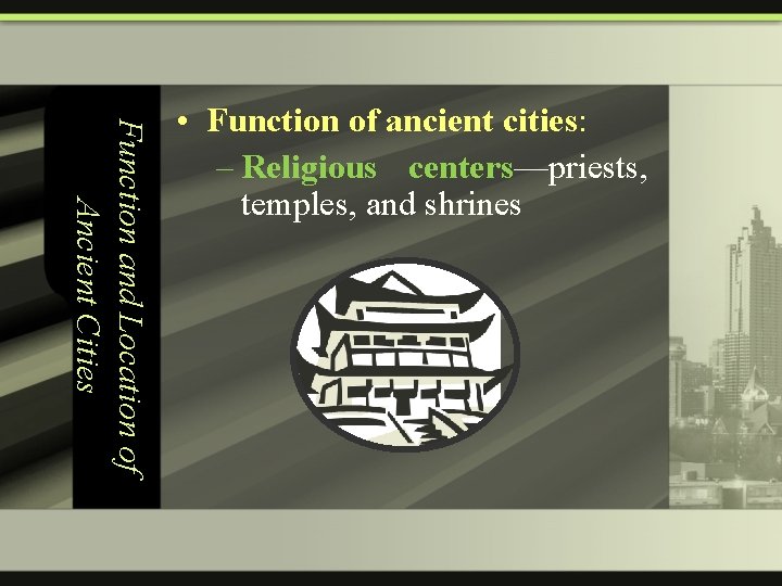 Function and Location of Ancient Cities • Function of ancient cities: – Religious centers—priests,