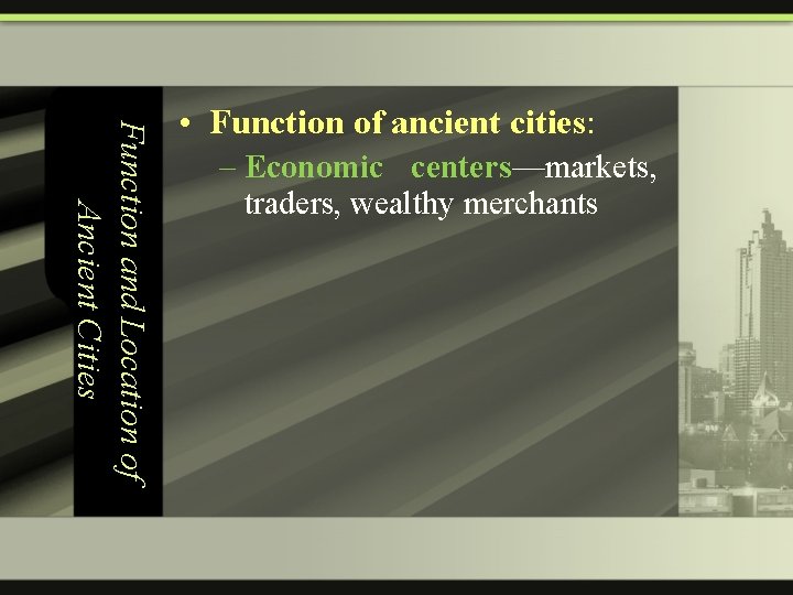 Function and Location of Ancient Cities • Function of ancient cities: – Economic centers—markets,