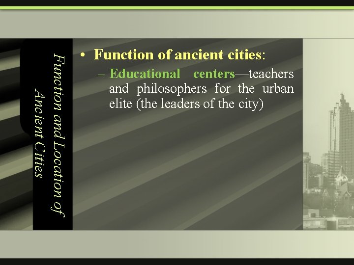 Function and Location of Ancient Cities • Function of ancient cities: – Educational centers—teachers