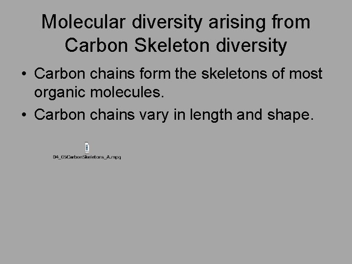 Molecular diversity arising from Carbon Skeleton diversity • Carbon chains form the skeletons of