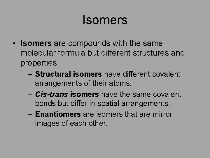Isomers • Isomers are compounds with the same molecular formula but different structures and