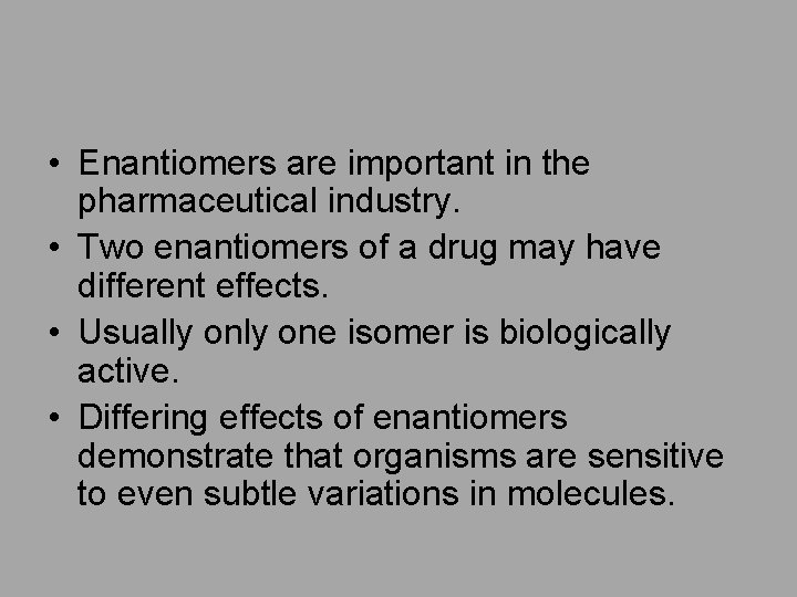  • Enantiomers are important in the pharmaceutical industry. • Two enantiomers of a