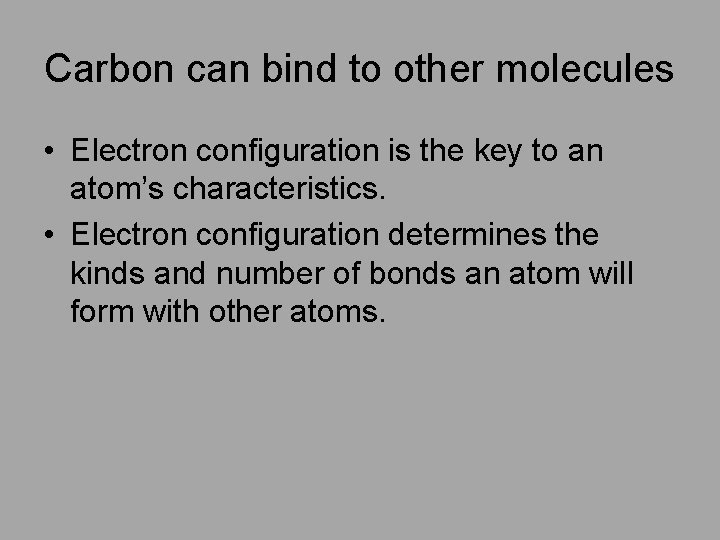 Carbon can bind to other molecules • Electron configuration is the key to an