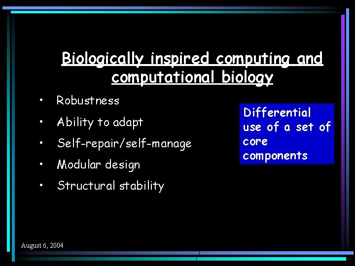 Biologically inspired computing and computational biology • Robustness • Ability to adapt • Self-repair/self-manage
