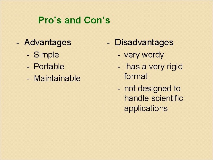 Pro’s and Con’s - Advantages - Simple - Portable - Maintainable - Disadvantages -