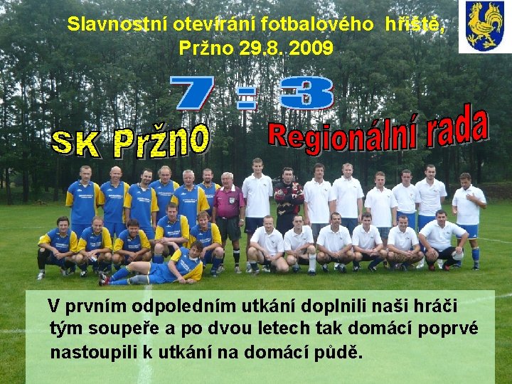 Slavnostní otevírání fotbalového hřiště, Pržno 29. 8. 2009 V prvním odpoledním utkání doplnili naši