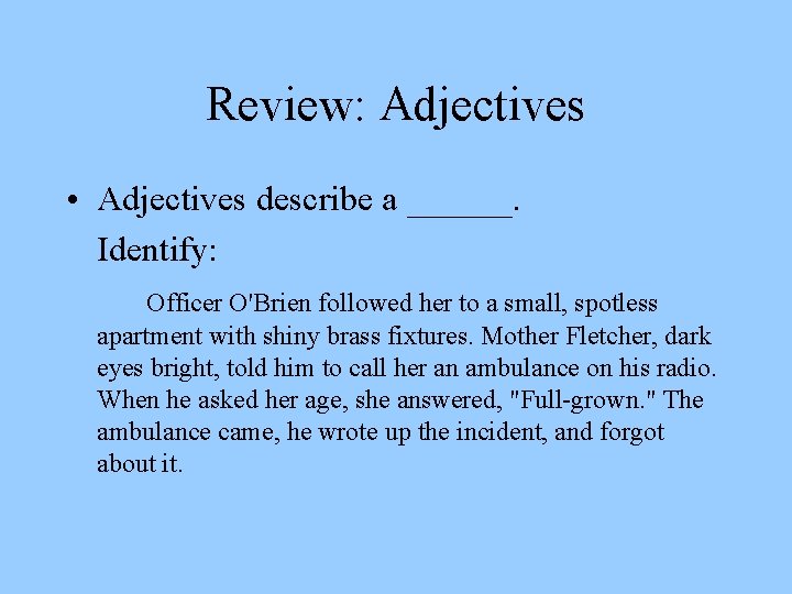 Review: Adjectives • Adjectives describe a ______. Identify: Officer O'Brien followed her to a