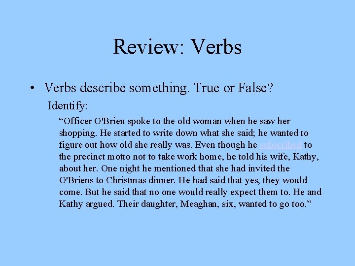 Review: Verbs • Verbs describe something. True or False? Identify: “Officer O'Brien spoke to