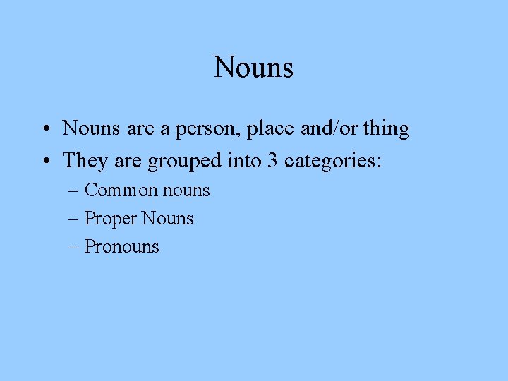 Nouns • Nouns are a person, place and/or thing • They are grouped into