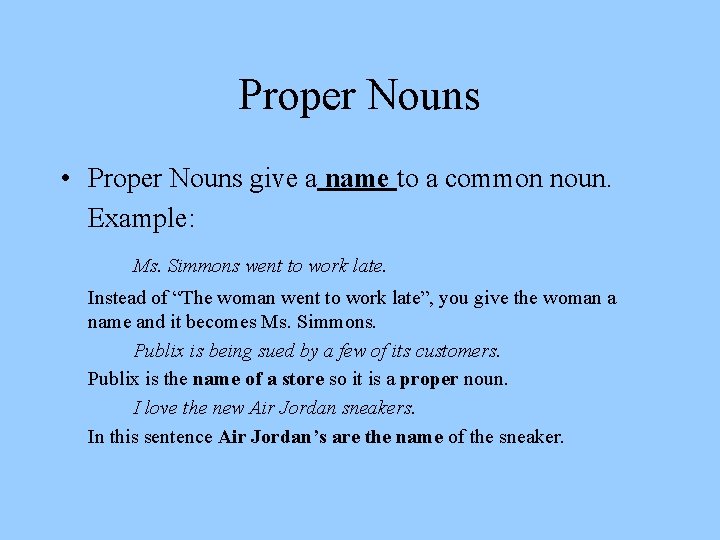 Proper Nouns • Proper Nouns give a name to a common noun. Example: Ms.