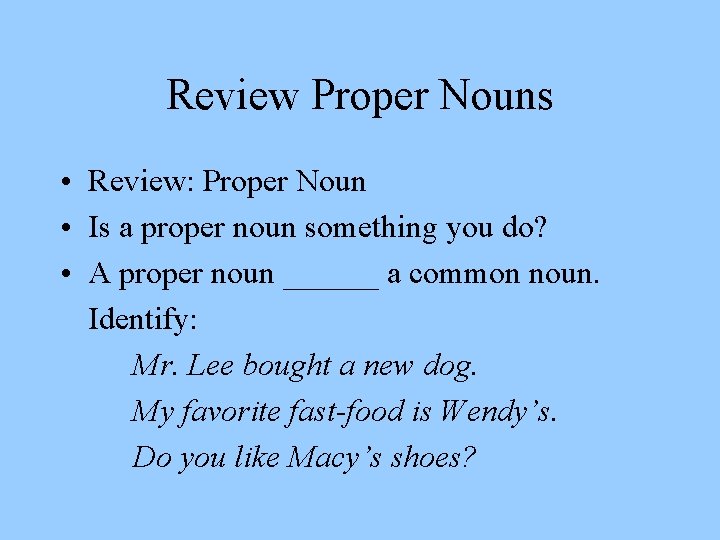 Review Proper Nouns • Review: Proper Noun • Is a proper noun something you