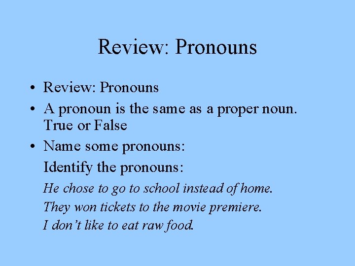 Review: Pronouns • A pronoun is the same as a proper noun. True or