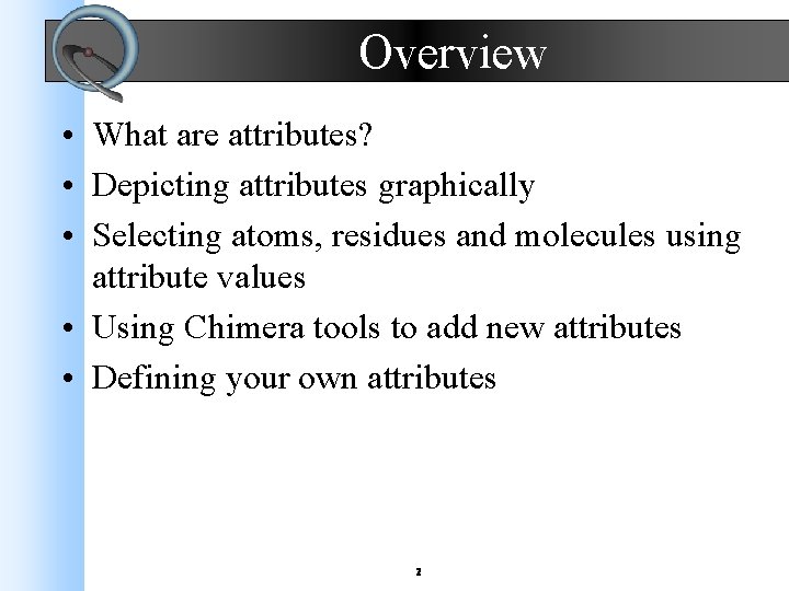 Overview • What are attributes? • Depicting attributes graphically • Selecting atoms, residues and