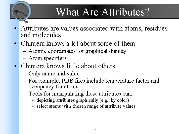 What Are Attributes? • Attributes are values associated with atoms, residues and molecules •