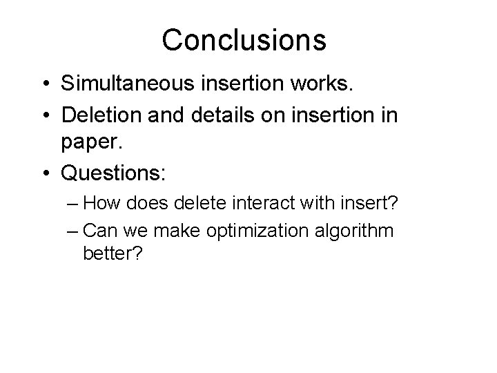 Conclusions • Simultaneous insertion works. • Deletion and details on insertion in paper. •