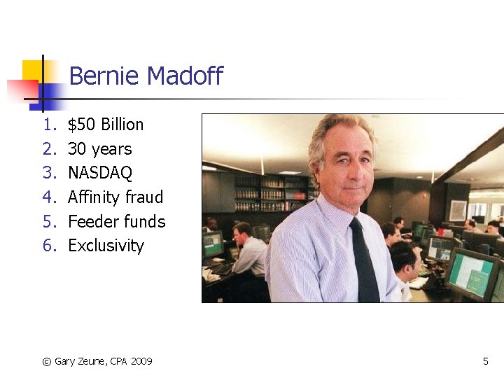 Bernie Madoff 1. 2. 3. 4. 5. 6. $50 Billion 30 years NASDAQ Affinity