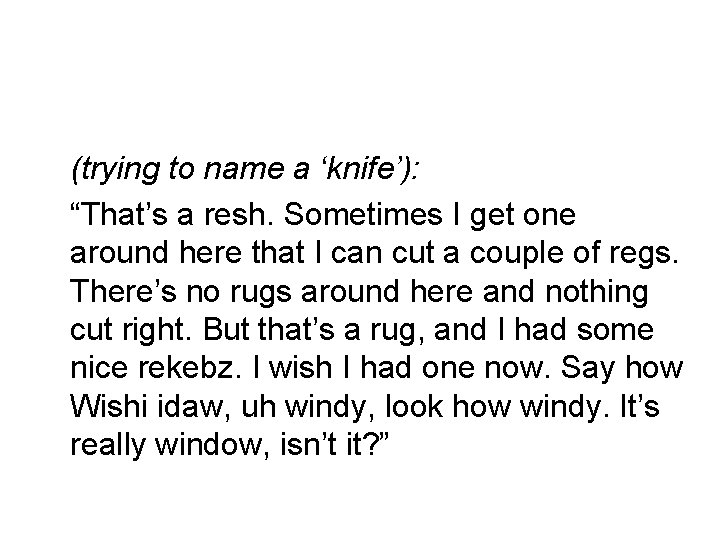 (trying to name a ‘knife’): “That’s a resh. Sometimes I get one around here