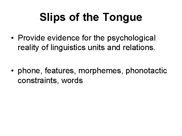 Slips of the Tongue • Provide evidence for the psychological reality of linguistics units