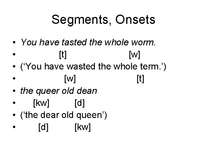 Segments, Onsets • • You have tasted the whole worm. [t] [w] (‘You have