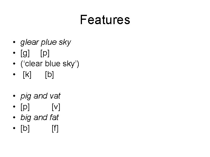 Features • • glear plue sky [g] [p] (‘clear blue sky’) [k] [b] •