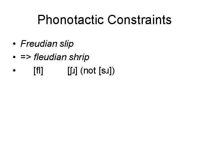 Phonotactic Constraints • Freudian slip • => fleudian shrip • [fl] [ʃɹ] (not [sɹ])