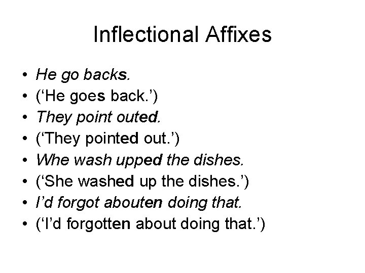Inflectional Affixes • • He go backs. (‘He goes back. ’) They point outed.