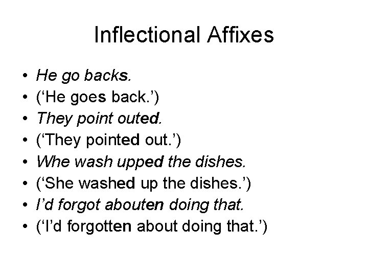 Inflectional Affixes • • He go backs. (‘He goes back. ’) They point outed.