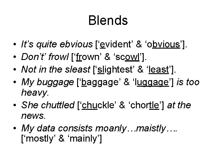 Blends • • It’s quite ebvious [‘evident’ & ‘obvious’]. Don’t’ frowl [‘frown’ & ‘scowl’].