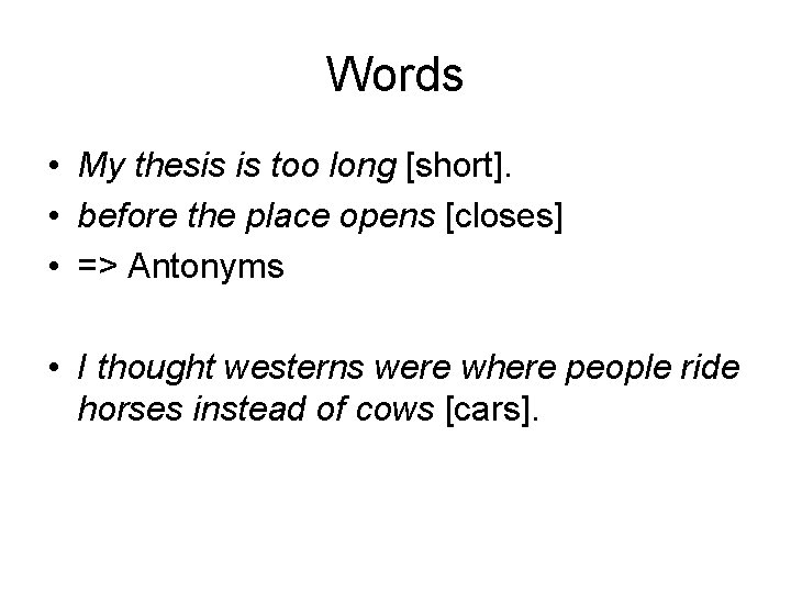 Words • My thesis is too long [short]. • before the place opens [closes]