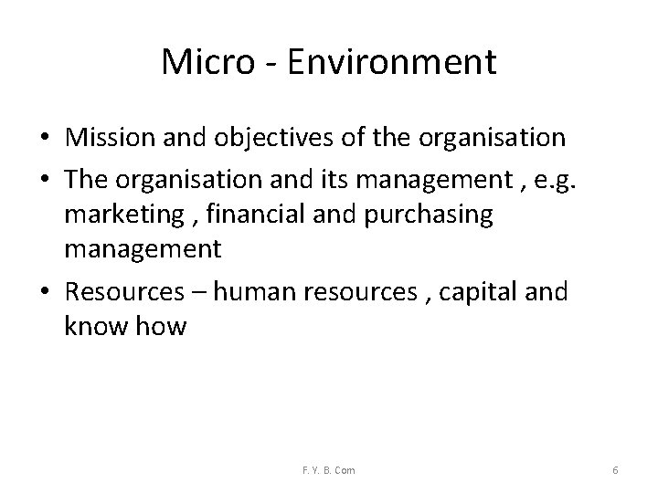 Micro - Environment • Mission and objectives of the organisation • The organisation and