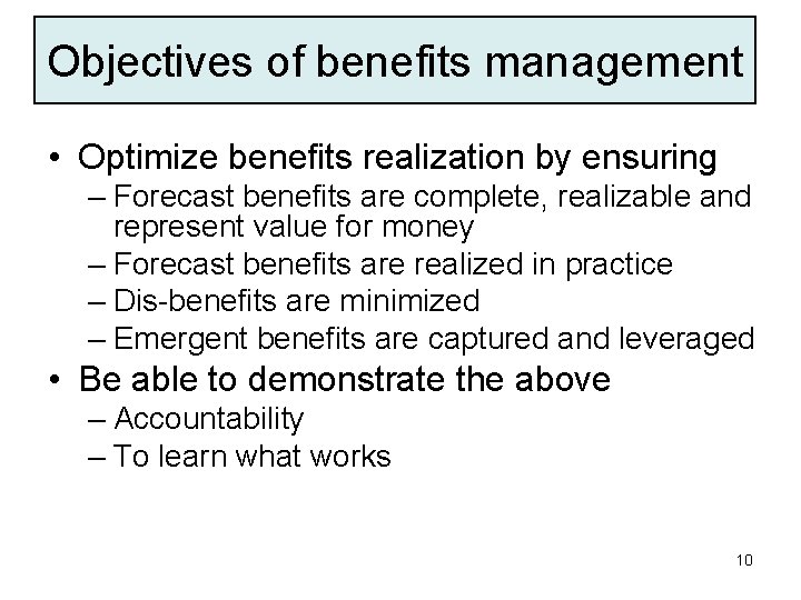 Objectives of benefits management • Optimize benefits realization by ensuring – Forecast benefits are