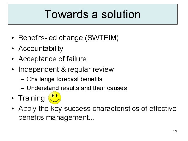 Towards a solution • • Benefits-led change (SWTEIM) Accountability Acceptance of failure Independent &