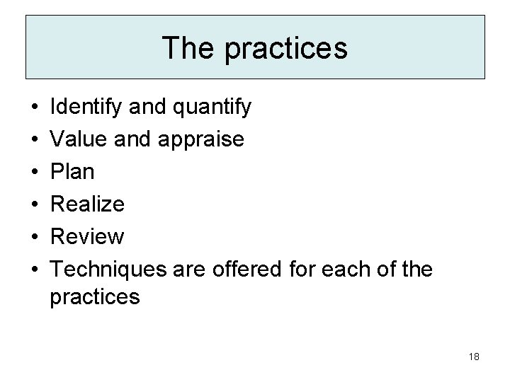 The practices • • • Identify and quantify Value and appraise Plan Realize Review