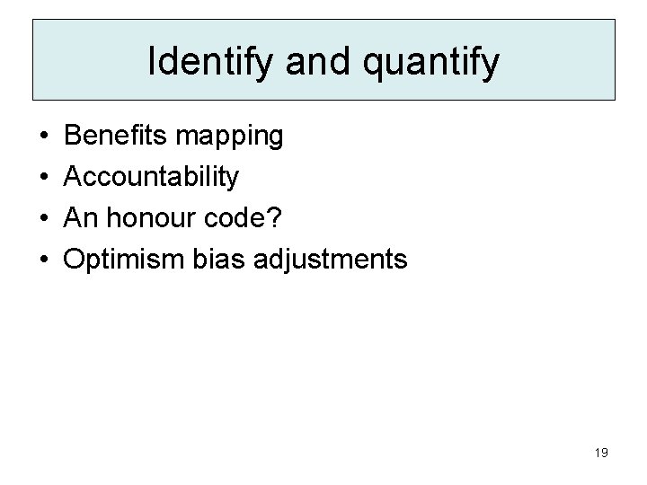 Identify and quantify • • Benefits mapping Accountability An honour code? Optimism bias adjustments