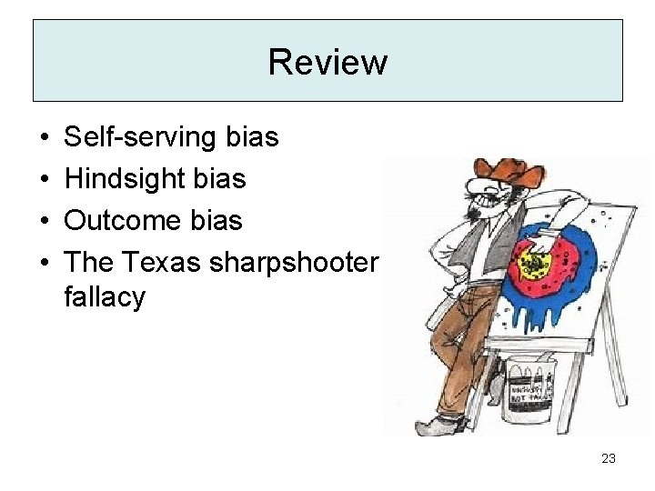 Review • • Self-serving bias Hindsight bias Outcome bias The Texas sharpshooter fallacy 23