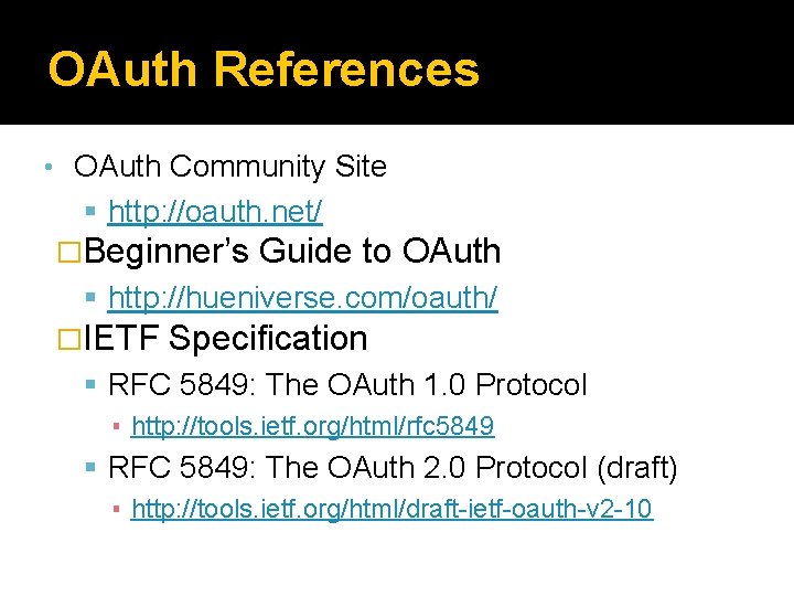 OAuth References • OAuth Community Site http: //oauth. net/ �Beginner’s Guide to OAuth http: