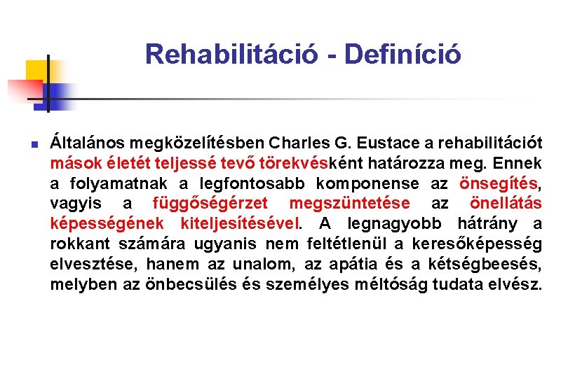 Rehabilitáció - Definíció n Általános megközelítésben Charles G. Eustace a rehabilitációt mások életét teljessé