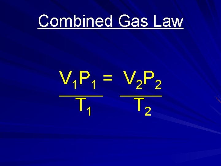 Combined Gas Law V 1 P 1 = V 2 P 2 T 1