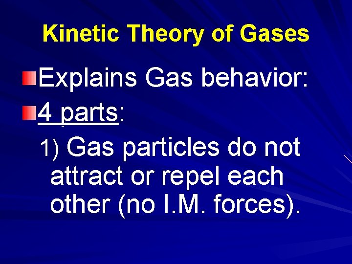 Kinetic Theory of Gases Explains Gas behavior: 4 parts: 1) Gas particles do not