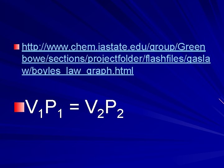 http: //www. chem. iastate. edu/group/Green bowe/sections/projectfolder/flashfiles/gasla w/boyles_law_graph. html V 1 P 1 = V