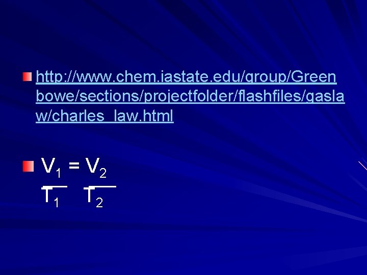 http: //www. chem. iastate. edu/group/Green bowe/sections/projectfolder/flashfiles/gasla w/charles_law. html V 1 = V 2 T