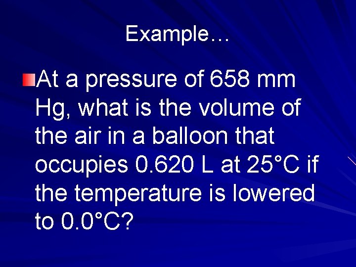 Example… At a pressure of 658 mm Hg, what is the volume of the