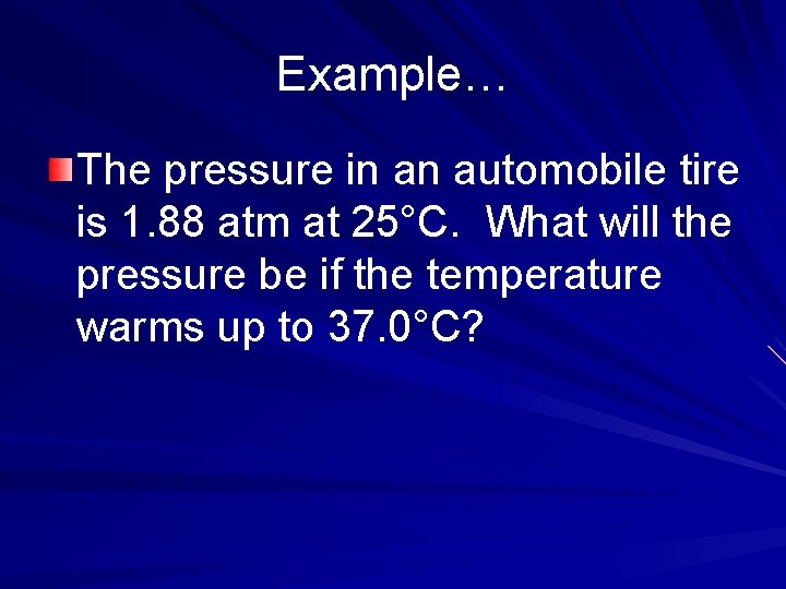 Example… The pressure in an automobile tire is 1. 88 atm at 25°C. What