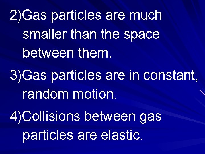 2)Gas particles are much smaller than the space between them. 3)Gas particles are in