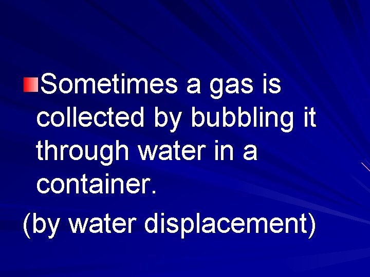 Sometimes a gas is collected by bubbling it through water in a container. (by