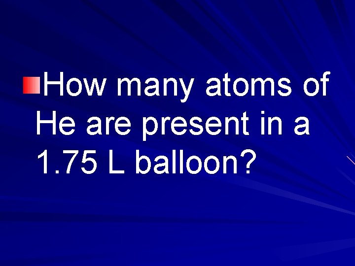 How many atoms of He are present in a 1. 75 L balloon? 