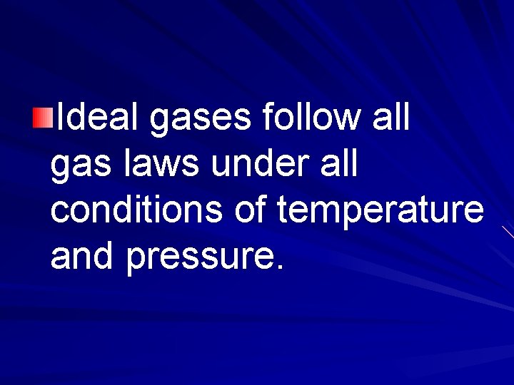 Ideal gases follow all gas laws under all conditions of temperature and pressure. 