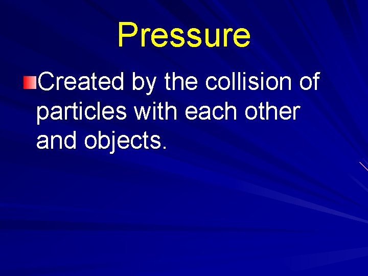 Pressure Created by the collision of particles with each other and objects. 