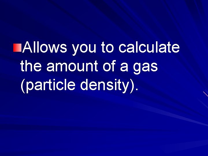 Allows you to calculate the amount of a gas (particle density). 